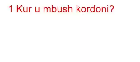 1 Kur u mbush kordoni?