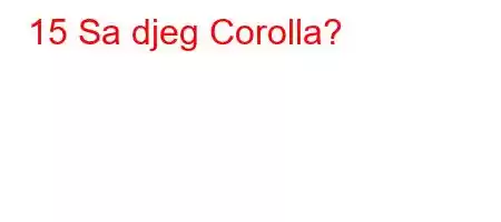 15 Sa djeg Corolla?