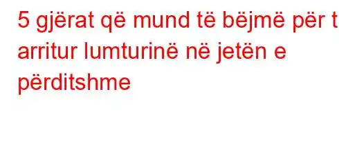 5 gjërat që mund të bëjmë për të arritur lumturinë në jetën e përditshme