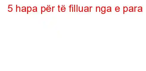 5 hapa për të filluar nga e para