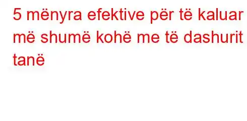 5 mënyra efektive për të kaluar më shumë kohë me të dashurit tanë