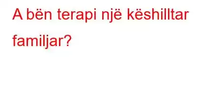 A bën terapi një këshilltar familjar?