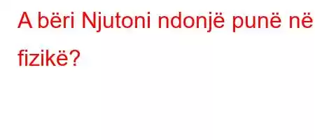 A bëri Njutoni ndonjë punë në fizikë