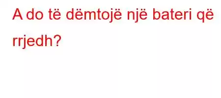 A do të dëmtojë një bateri që rrjedh