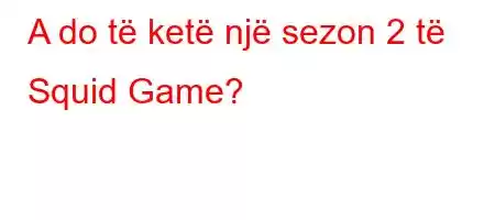 A do të ketë një sezon 2 të Squid Game?