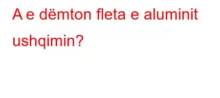 A e dëmton fleta e aluminit ushqimin?