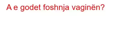 A e godet foshnja vaginën