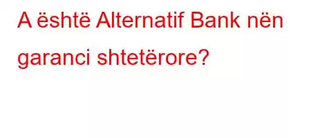 A është Alternatif Bank nën garanci shtetërore