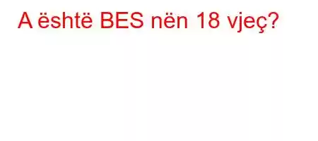 A është BES nën 18 vjeç?