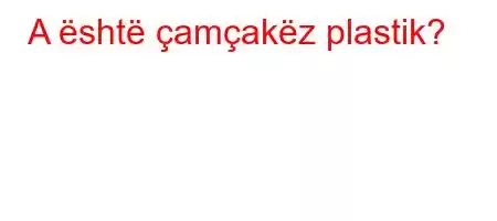 A është çamçakëz plastik