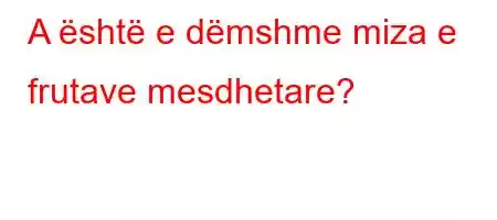 A është e dëmshme miza e frutave mesdhetare?