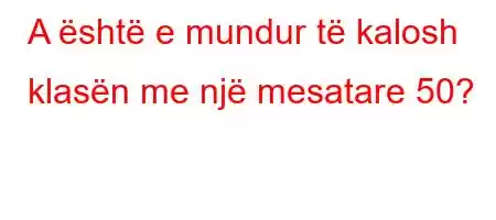 A është e mundur të kalosh klasën me një mesatare 50?