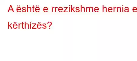 A është e rrezikshme hernia e kërthizës?