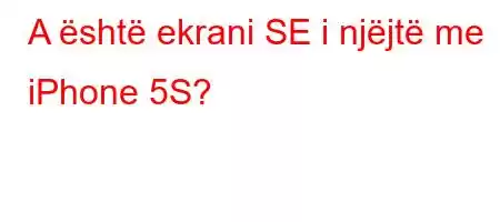 A është ekrani SE i njëjtë me iPhone 5S?