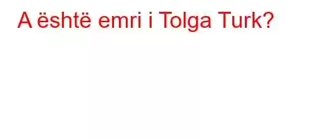 A është emri i Tolga Turk?
