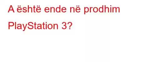 A është ende në prodhim PlayStation 3?