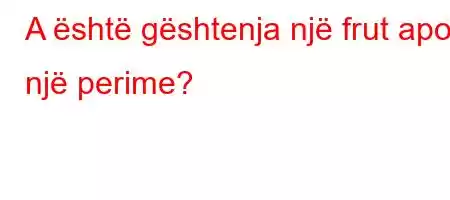 A është gështenja një frut apo një perime?