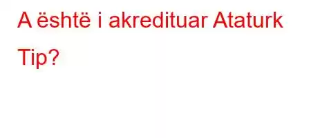 A është i akredituar Ataturk Tip?