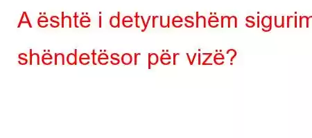 A është i detyrueshëm sigurimi shëndetësor për vizë?