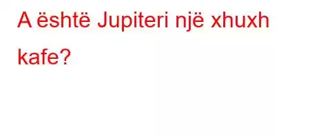 A është Jupiteri një xhuxh kafe?