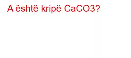 A është kripë CaCO3?