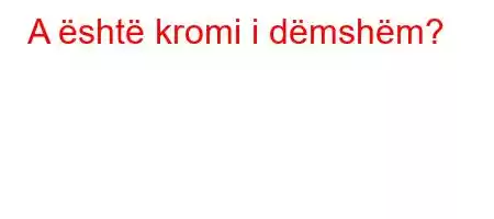 A është kromi i dëmshëm?