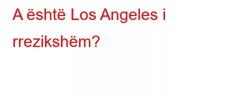 A është Los Angeles i rrezikshëm