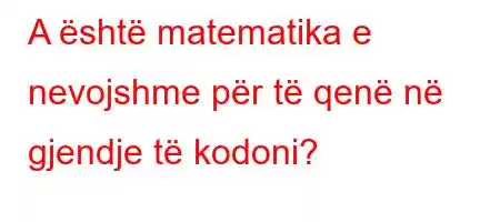 A është matematika e nevojshme për të qenë në gjendje të kodoni?