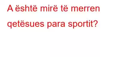 A është mirë të merren qetësues para sportit?