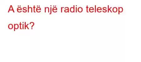 A është një radio teleskop optik