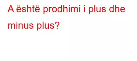 A është prodhimi i plus dhe minus plus?