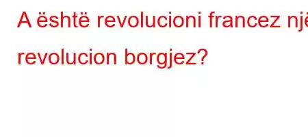 A është revolucioni francez një revolucion borgjez