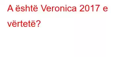 A është Veronica 2017 e vërtetë