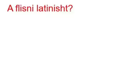 A flisni latinisht?