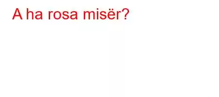 A ha rosa misër?