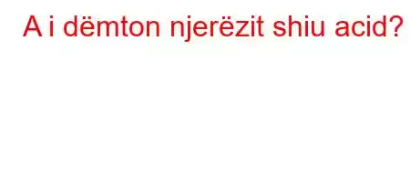 A i dëmton njerëzit shiu acid?