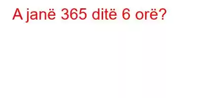 A janë 365 ditë 6 orë?