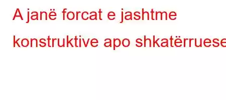 A janë forcat e jashtme konstruktive apo shkatërruese?