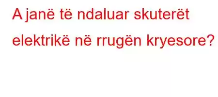 A janë të ndaluar skuterët elektrikë në rrugën kryesore?