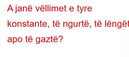 A janë vëllimet e tyre konstante, të ngurtë, të lëngët apo të gaztë?