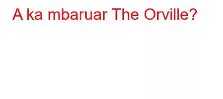 A ka mbaruar The Orville?