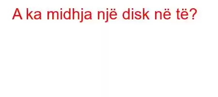 A ka midhja një disk në të