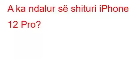 A ka ndalur së shituri iPhone 12 Pro?