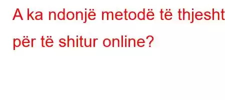 A ka ndonjë metodë të thjeshtë për të shitur online?