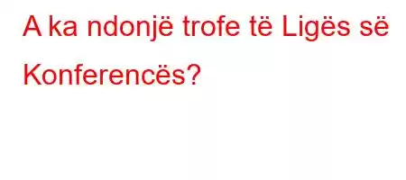 A ka ndonjë trofe të Ligës së Konferencës?