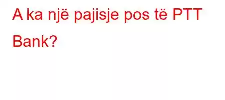 A ka një pajisje pos të PTT Bank?