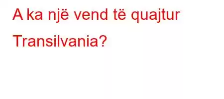 A ka një vend të quajtur Transilvania?