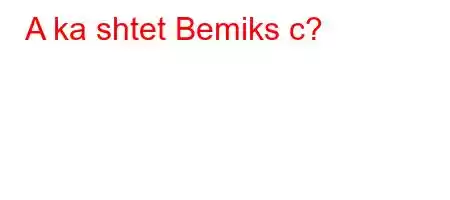 A ka shtet Bemiks c?