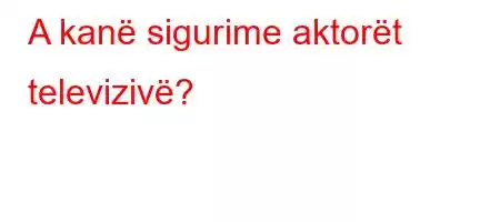 A kanë sigurime aktorët televizivë?