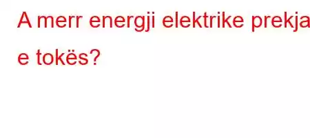 A merr energji elektrike prekja e tokës?